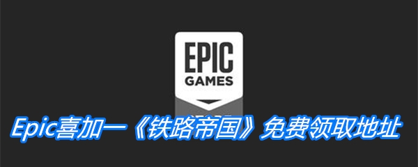 Epic喜加一《铁路帝国》免费领取地址