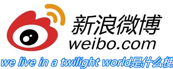 《微博》we live in a twilight world是什么梗