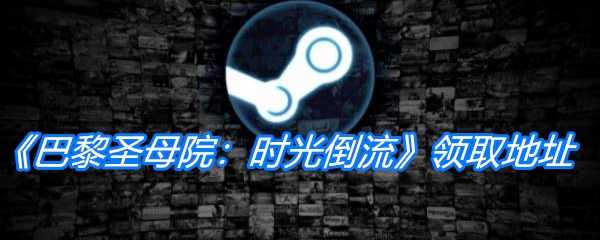 Steam喜加一《巴黎圣母院：时光倒流》领取地址