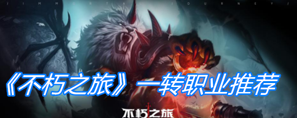《不朽之旅》一转职业推荐