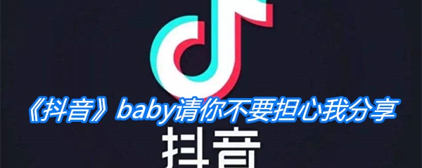 《抖音》baby请你不要担心我歌曲分享