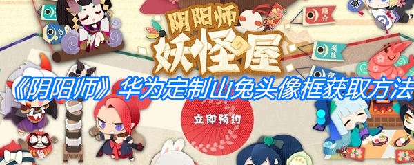 《阴阳师：妖怪屋》华为定制山兔头像框获取方法