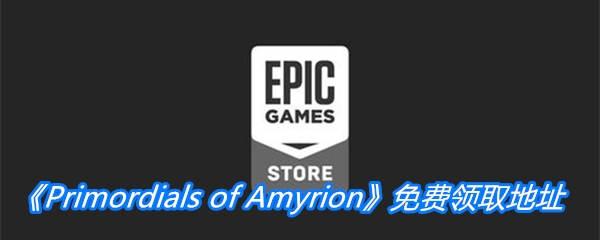 Epic喜加一《Primordials of Amyrion》免费领取地址