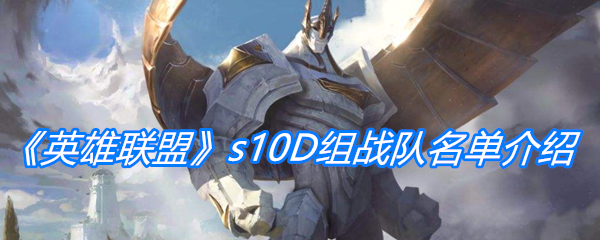 《英雄联盟》s10D组战队名单介绍