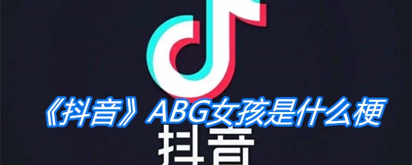 《抖音》ABG女孩是什么梗