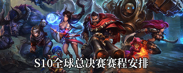 《LOL》S10全球总决赛赛程安排