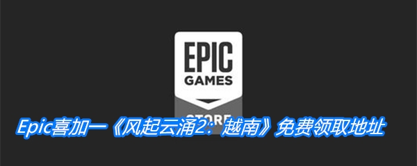 Epic喜加一《风起云涌2：越南》免费领取地址