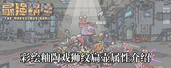 《最强蜗牛》彩绘釉陶戏狮纹扁壶属性介绍