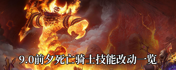 《魔兽世界》9.0前夕死亡骑士技能改动一览