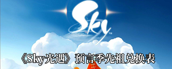 《Sky光遇》预言季先祖兑换表