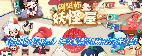 《阴阳师妖怪屋》胖头鲶赠礼获取方法介绍