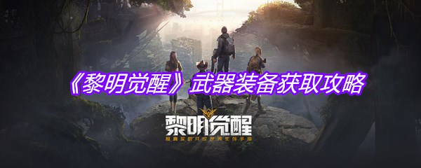 《黎明觉醒》武器装备获取攻略