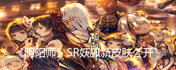 《阴阳师》SR妖狐新皮肤公开