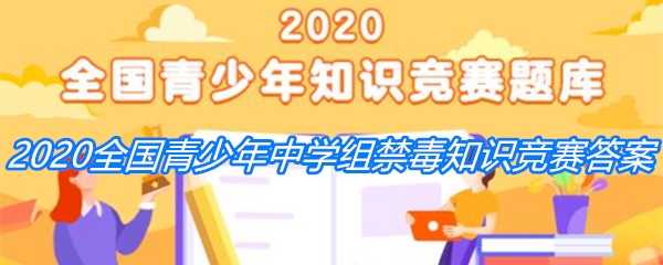 2020全国青少年中学组禁毒知识竞赛活动答案