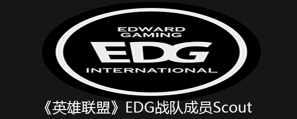 《英雄联盟》EDG战队成员Scout资料介绍