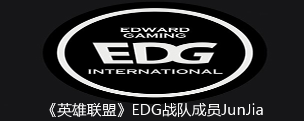 《英雄联盟》EDG战队成员JunJia个人资料