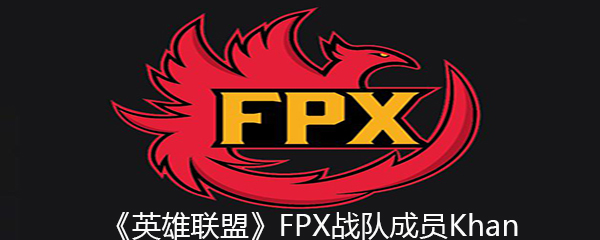 《英雄联盟》FPX战队成员Khan个人资料