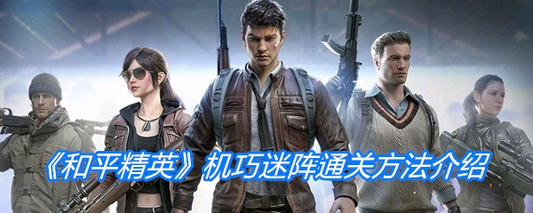 《和平精英》机巧迷阵通关方法介绍