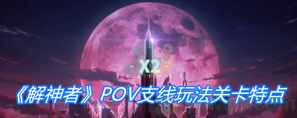 《解神者》POV支线玩法关卡特点介绍