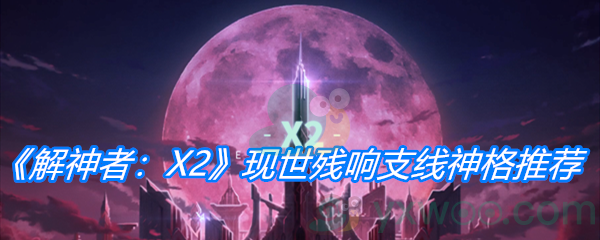 《解神者：X2》现世残响支线神格推荐