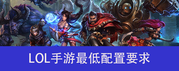 《英雄联盟手游》最低手机配置要求