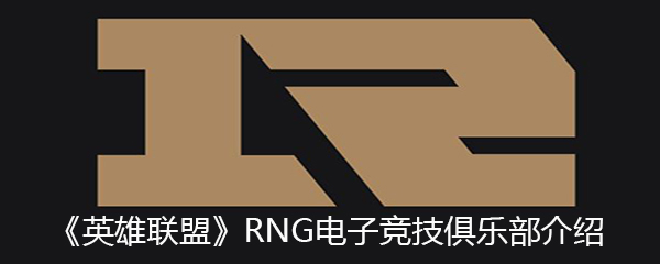 《英雄联盟》RNG电子竞技俱乐部介绍