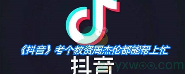 《抖音》考个教资周杰伦都能帮上忙是什么梗