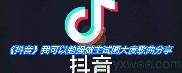 《抖音》我可以勉强做主试图大度歌曲分享