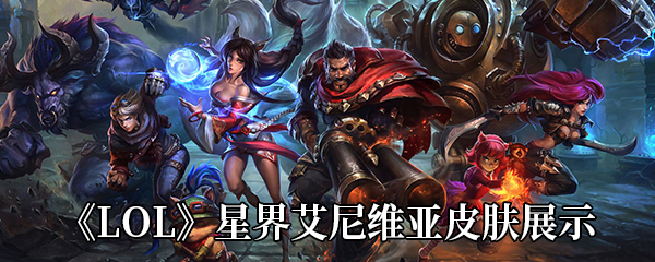 《LOL》星界艾尼维亚皮肤展示