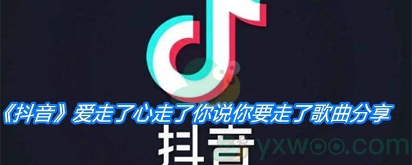 《抖音》爱走了心走了你说你要走了歌曲分享