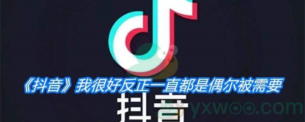 《抖音》我很好反正一直都是偶尔被需要歌曲分享