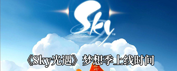 《Sky光遇》梦想季上线时间介绍