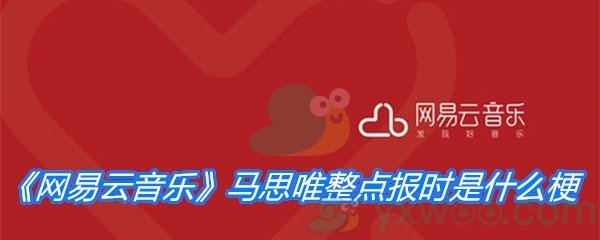 《网易云音乐》马思唯整点报时是什么梗