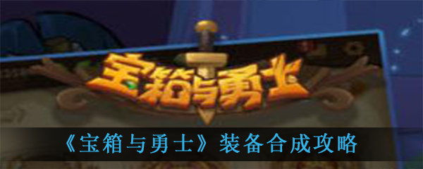 《宝箱与勇士》装备合成攻略