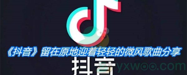 《抖音》留在原地迎着轻轻的微风歌曲分享