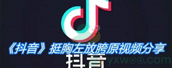 《抖音》挺胸左放胯原视频分享