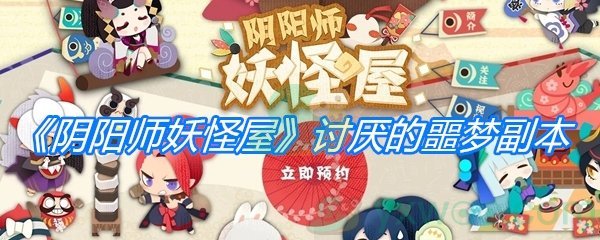 《阴阳师妖怪屋》讨厌的噩梦副本介绍