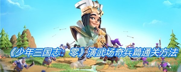 《少年三国志：零》演武场奇兵篇通关方法介绍