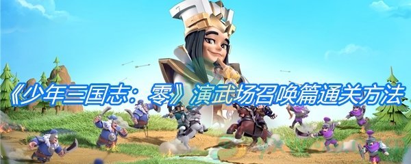 《少年三国志：零》演武场召唤篇通关方法介绍