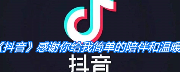 《抖音》感谢你给我简单的陪伴和温暖歌曲分享