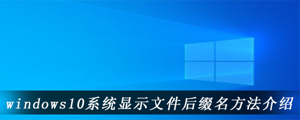 windows10系统显示文件后缀名方法介绍