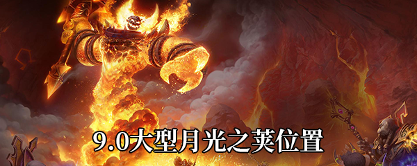 《魔兽世界》9.0大型月光之荚位置