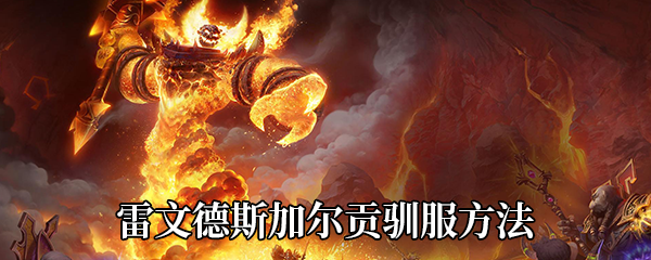 《魔兽世界》9.0雷文德斯加尔贡驯服方法