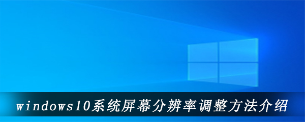 windows10系统屏幕分辨率调整方法介绍