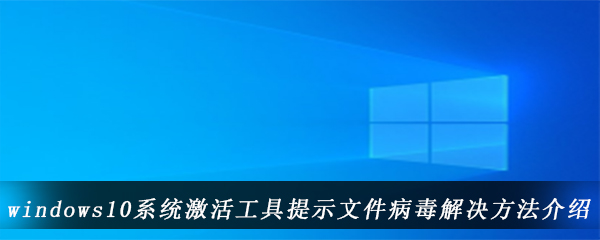 windows10系统激活工具提示文件病毒解决方法介绍