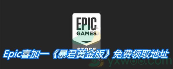 Epic喜加一《暴君黄金版》免费领取地址