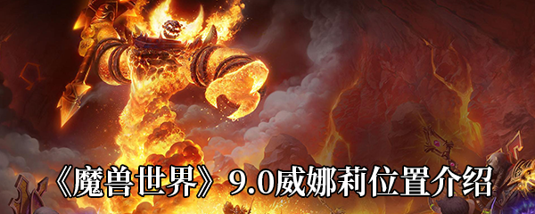 《魔兽世界》9.0威娜莉位置介绍