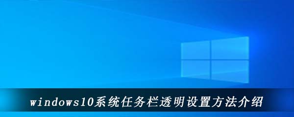 windows10系统任务栏透明设置方法介绍