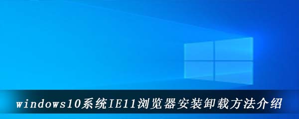 windows10系统IE11浏览器安装卸载方法介绍