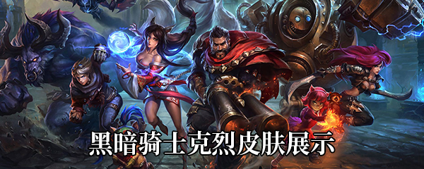 《LOL》黑暗骑士克烈皮肤展示